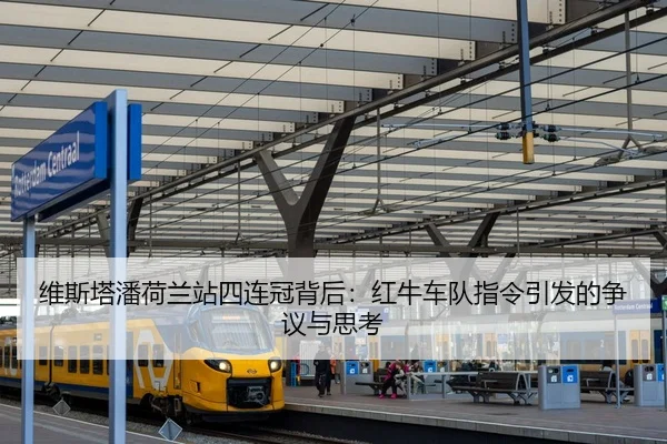 维斯塔潘荷兰站四连冠背后：红牛车队指令引发的争议与思考