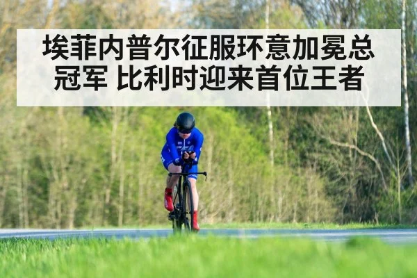 埃菲内普尔征服环意加冕总冠军 比利时迎来首位王者
