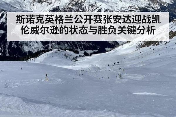 斯诺克英格兰公开赛张安达迎战凯伦威尔逊的状态与胜负关键分析